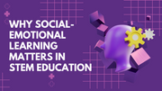 Why Social-Emotional Learning Matters in STEM Education