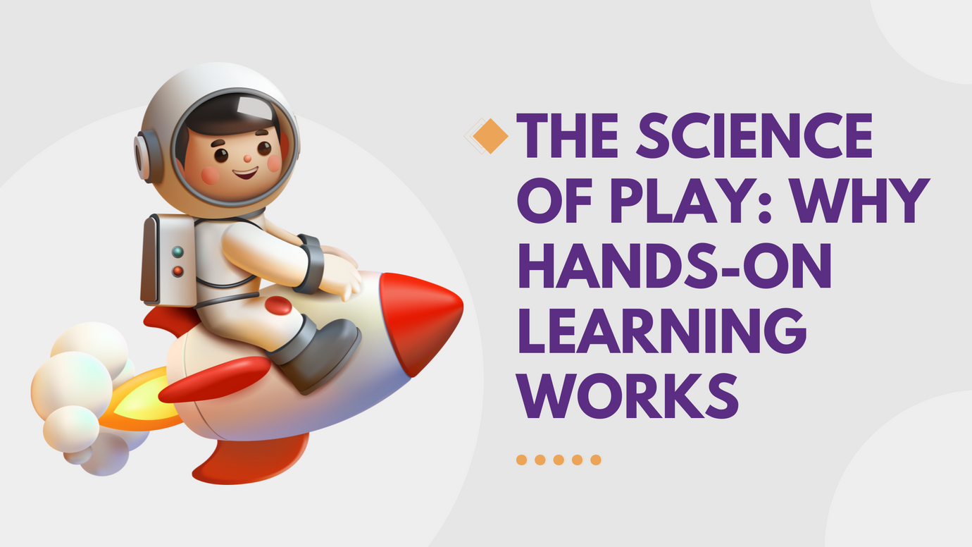 The Science of Play: Why Hands-On Learning Works