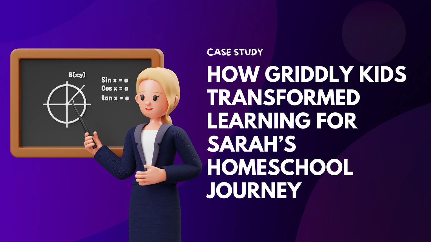 Case Study: How Griddly Kids Transformed Learning for Sarah’s Homeschool Journey